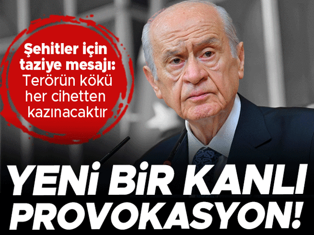Yeni bir kanlı provokasyon | Bahçeliden şehitler için taziye: Terörün kökü her cihetten kazınacaktır