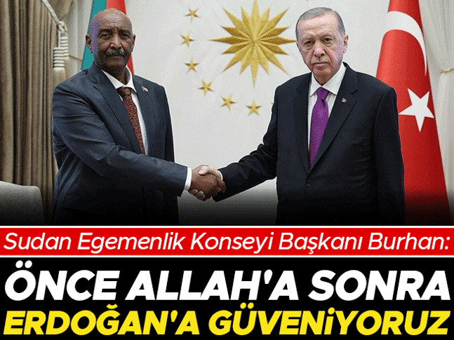Sudan Egemenlik Konseyi Başkanı: Önce Allaha sonra Erdoğana güveniyoruz