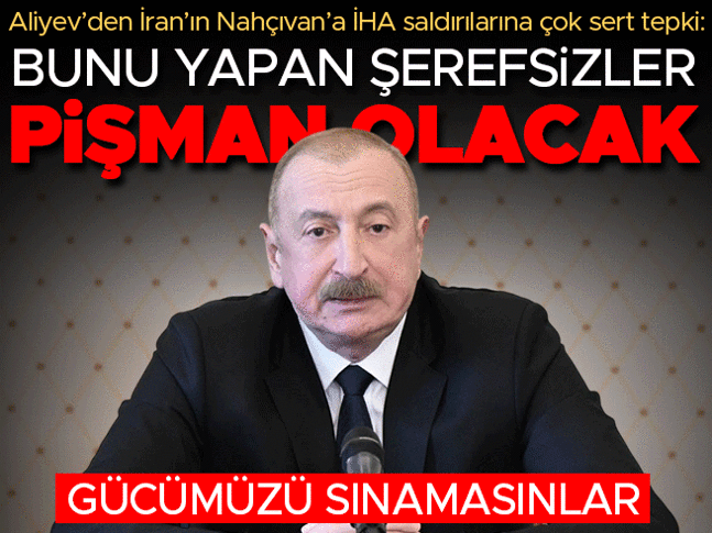 Azerbaycan Cumhurbaşkanı Aliyev’den İrana sert tepki: Bize karşı bu terör eylemini gerçekleştirenler pişman olacaklar
