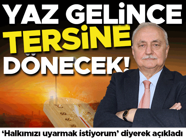 Yaz mevsiminde tersine dönecek | Uzman isim Halkımızı uyarmak istiyorum diyerek açıkladı: Bunlara hazır olmak lazım