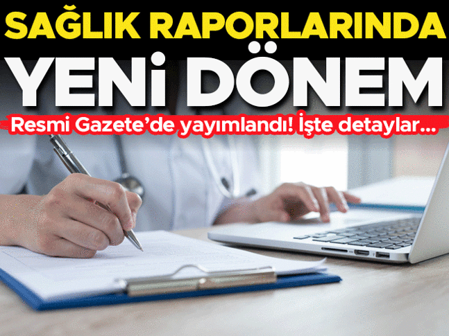 Sağlık raporlarında yeni dönem Resmi Gazetede yayımlandı