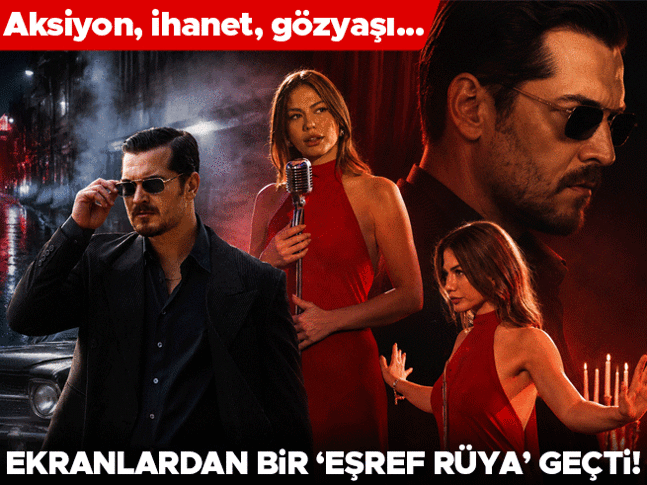 Aksiyon, ihanet, gözyaşı... Ekranlardan bir 'Eşref Rüya' geçti