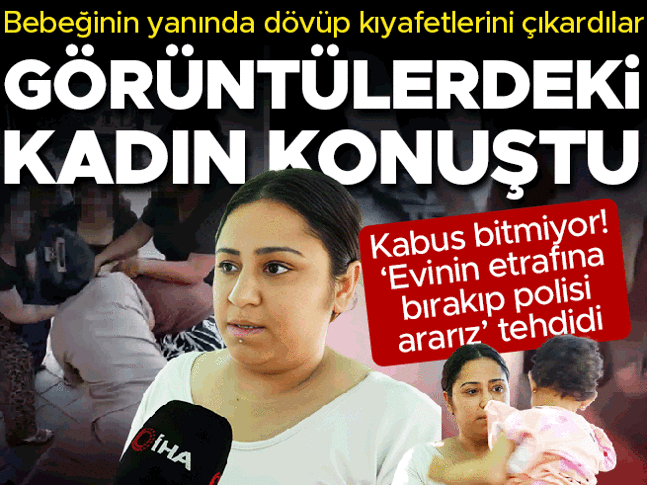 Bebeğinin yanında dövüp üzerindeki kıyafetleri çıkardılar! Genç kadın o anları anlattı... 'Evinin etrafına bırakıp polise şikayet ederiz' tehdit ediyorlar
