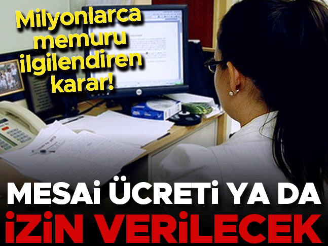 Milyonlarca memuru ilgilendiren karar! Mesai ücreti ya da izin verilmeli