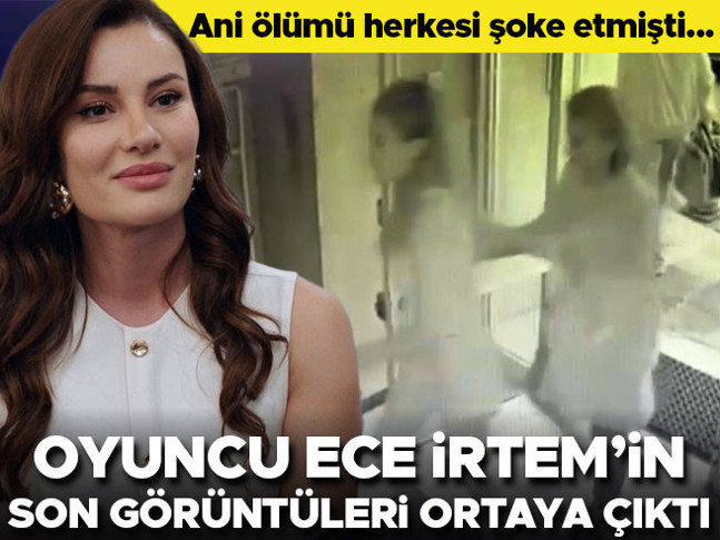 Ani ölümü şoke etkisi yaratmıştı... Oyuncu Ece İrtem'in son görüntüleri ortaya çıktı
