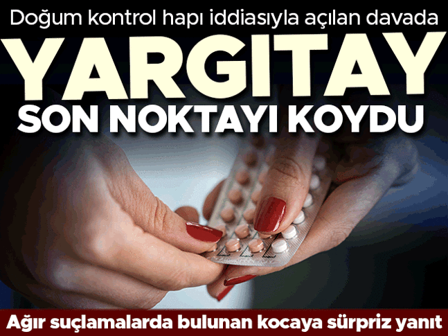 'Doğum kontrol hapı' iddiasıyla açılan davada Yargıtay son noktayı koydu