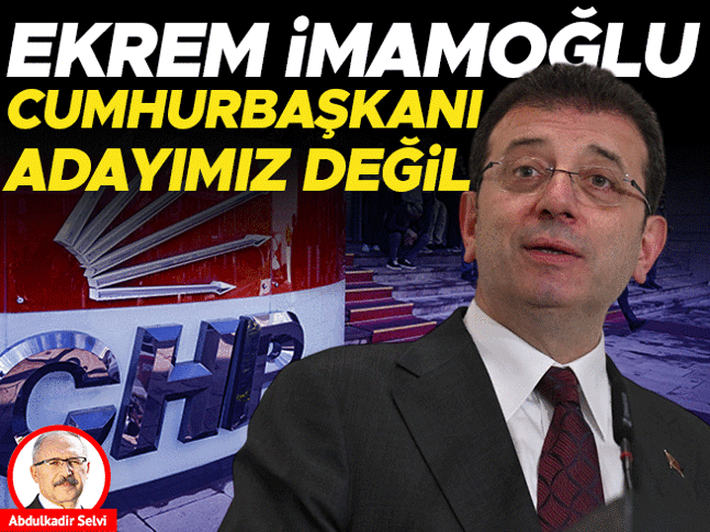 Ekrem İmamoğlu cumhurbaşkanı adayımız değil