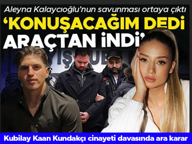 Kubilay Kaan Kundakçı cinayetinde ilk duruşma! Aleyna Kalaycıoğlunun savunması ortaya çıktı: Sadece konuşacağım dedi