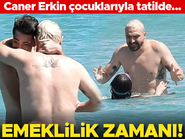Caner Erkin çocuklarıyla tatilde... Emeklilik zamanı!