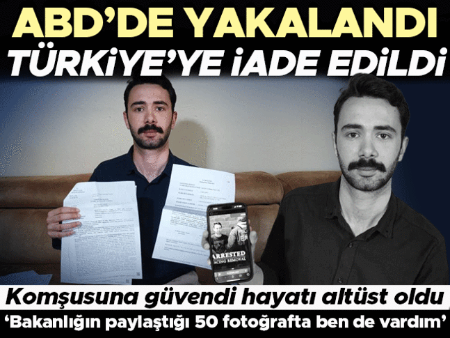 ABD'ye kaçtı yakalanıp Türkiye'ye iade edildi! 'Bakanlığın paylaştığı 50 fotoğrafta ben de vardım'
