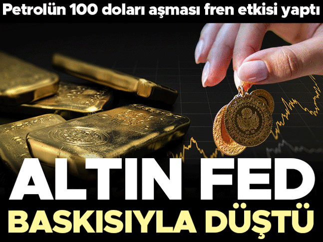 Petrolün 100 doları aşması fren etkisi yaptı! Altın Fed baskısıyla geriledi