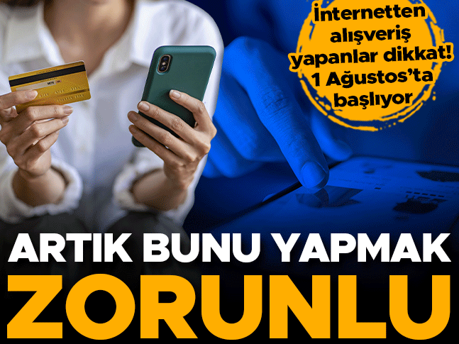 İnternet alışverişlerinde yeni dönem! Artık zorunlu, 1 Ağustos'ta başlıyor