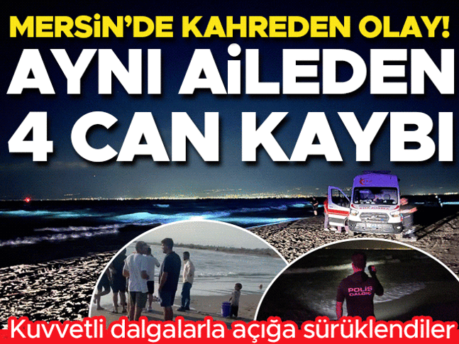 Mersin'de kahreden olay! 5 kişilik aileden 4'ü boğuldu