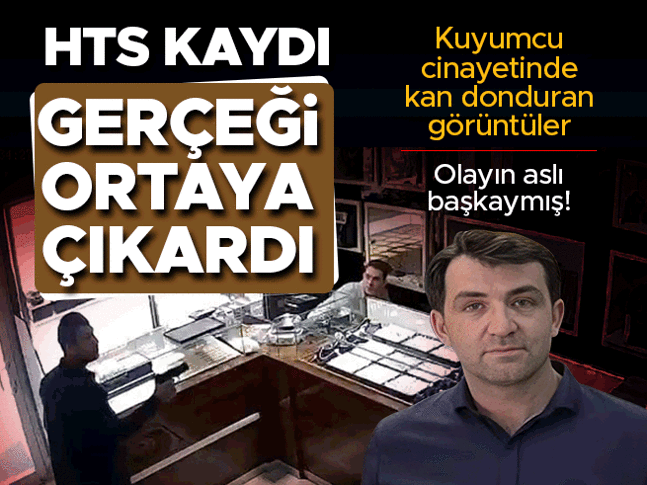 Altın satma bahanesiyle girdi, kuyumcuyu öldürdü! Gerçeği HTS kayıtları ortaya çıkardı... Kan donduran cinayetin görüntüsü kamerada