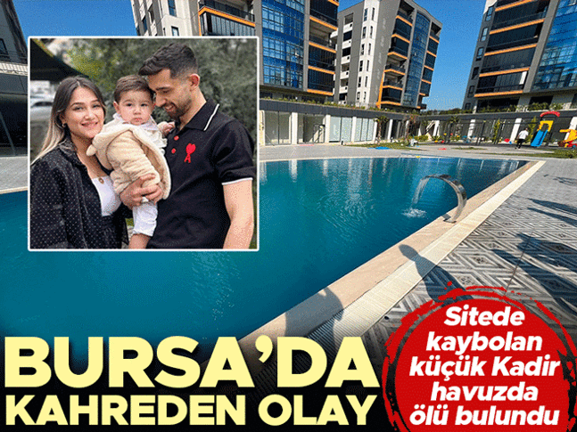 Bursa'da kahreden olay! Sitede kaybolan 2 yaşındaki Kadir, havuzda ölü bulundu
