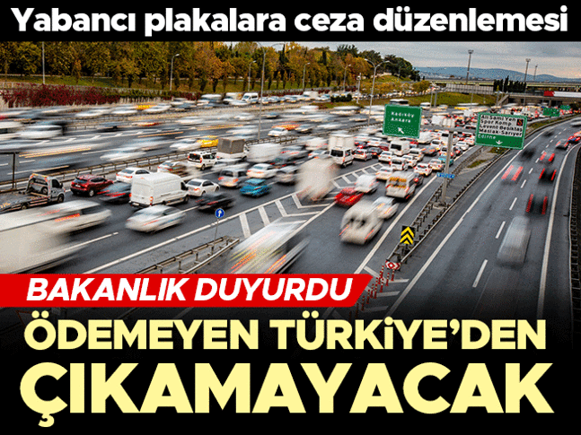 Yabancı plakalı araçlara yeni düzenleme! Ödemeyen Türkiye'den çıkamayacak