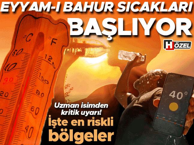 Eyyam- bahur sıcakları geliyor! Uzman isimden 40 derece uyarısı... İşte en riskli bölgeler
