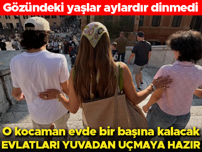 ‘Aylardır ağlıyorum’ demişti… O kocaman evde bir başına kalacak… Çocuklar yuvadan uçmadan son tatil!