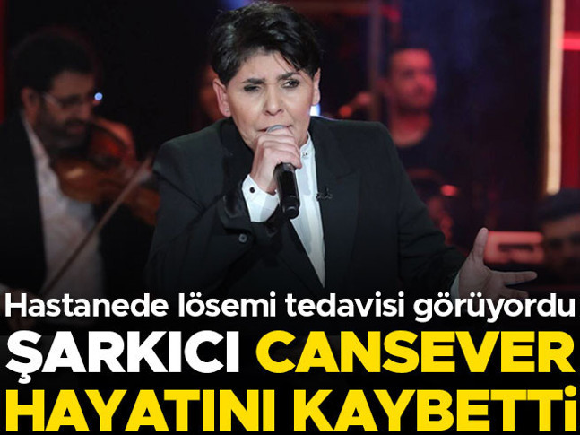 Son dakika... Şarkıcı Cansever tedavi gördüğü hastanede hayatını kaybetti