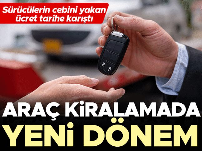 Araç kiralamada yeni dönem! Sürücülerin cebini yakan ücret tarihe karıştı