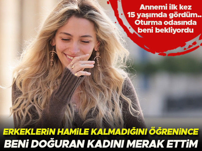Erkeklerin hamile kalmadığını öğrenince beni doğuran kadını merak ettim... Annemi ilk kez 15 yaşımda gördüm... Oturma odasında beni bekliyordu