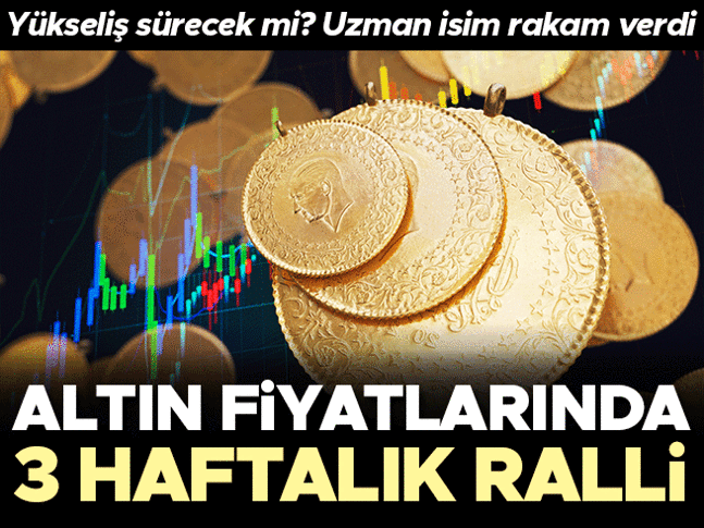 Altın fiyatlarında 3 haftalık ralli! Uzman isim rakam verdi