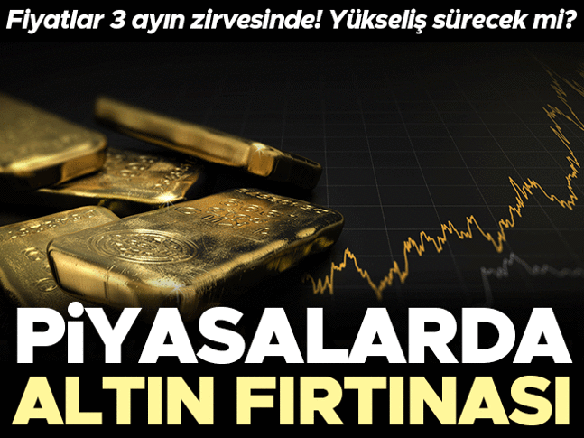 Piyasalarda altın fırtınası! Fiyatlar 3 ayın zirvesinde!