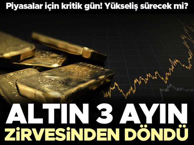 Altın son 3 ayın zirvesinden geriledi! Yükseliş sürecek mi? Piyasalar için kritik gün