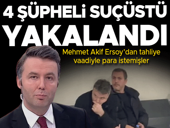 Mehmet Akif Ersoy'dan tahliye vaadiyle para talep eden 4 şüpheli gözaltına alındı