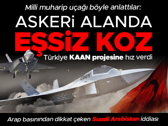 Türkiye KAAN projesine hız verdi: Arap basınından Suudi Arabistan iddiası Eşsiz bir koz