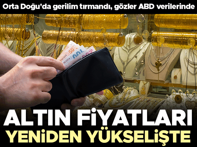 Altın fiyatları yeniden yükselişte Orta Doğuda gerilim tırmandı, gözler ABD verilerinde