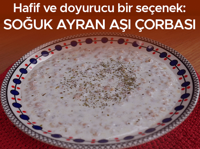 Hafif ve doyurucu bir seçenek: Soğuk ayran aşı çorbası