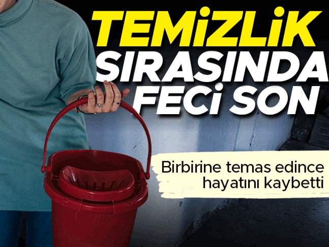 Temizlik sırasında korkunç son: Birbirine temas edince genç kadın hayatını kaybetti