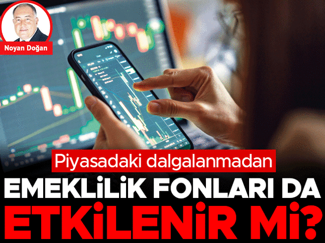 Piyasadaki dalgalanmadan emeklilik fonları da etkilenir mi