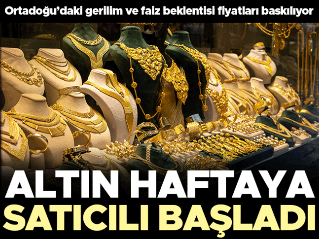 Altın fiyatları haftaya satıcılı seyirde başladı Ortadoğu’daki gerilim ve faiz beklentileri altın fiyatlarını baskılıyor