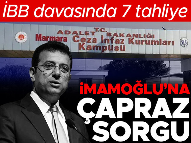 Son dakika : İmamoğlu?na çapraz sorgu... İBB davasında 7 tutukluya tahliye