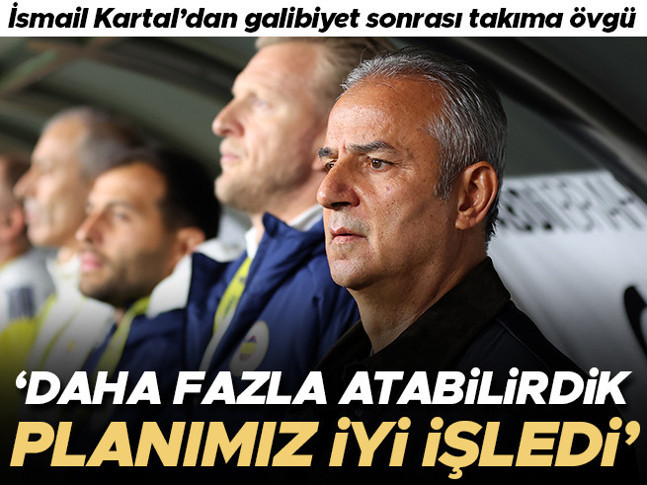 İsmail Kartal: Daha fazla atabilirdik, planımız iyi işledi