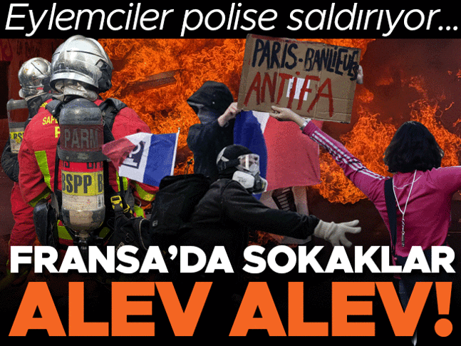 Eylemciler polise saldırıyor? Fransa?da sokaklar alev alev!