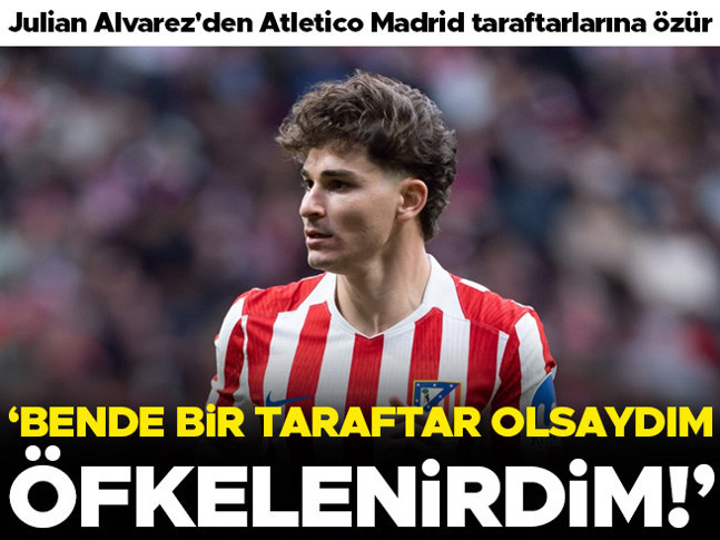 Julian Alvarezden Atletico Madrid taraftarlarına özür: Ben de öfkelenirdim