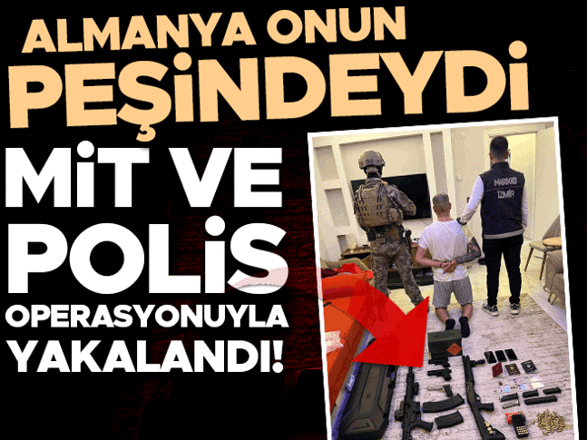 MİT ve Emniyet birlikte hareket etti: Almanyanın aradığı suç makinesi İzmirde ya