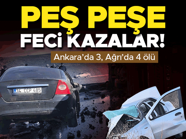 Peş peşe feci kaza: Ankarada 3, Ağrıda 4 ölü