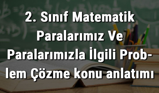 2. Sınıf Matematik Paralarımız Ve Paralarımızla İlgili Problem Çözme konu anlatımı