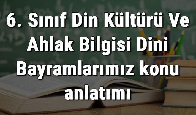 6. Sınıf Din Kültürü Ve Ahlak Bilgisi Dini Bayramlarımız konu anlatımı 6. Sınıf Din Kültürü Ve Ahlak Bilgisi Dini Bayramlarımız konu anlatımı
