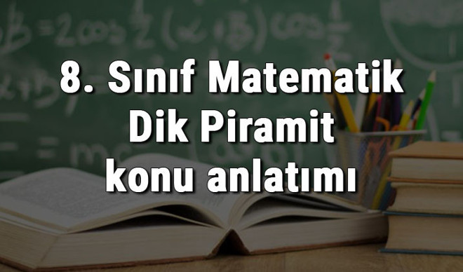 8. Sınıf Matematik Dik Piramit konu anlatımı 8. Sınıf Matematik Dik Piramit konu anlatımı