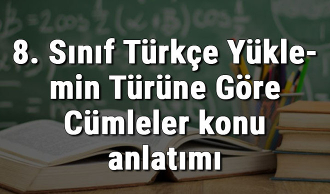 8. Sınıf Türkçe Yüklemin Türüne Göre Cümleler konu anlatımı 8. Sınıf Türkçe Yüklemin Türüne Göre Cümleler konu anlatımı