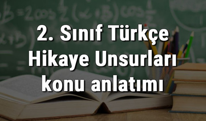 2. Sınıf Türkçe Hikaye Unsurları konu anlatımı