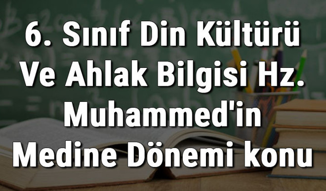 6. Sınıf Din Kültürü Ve Ahlak Bilgisi Hz. Muhammed'in Medine Dönemi konu anlatımı 6. Sınıf Din Kültürü Ve Ahlak Bilgisi Hz. Muhammed'in Medine Dönemi konu anlatımı