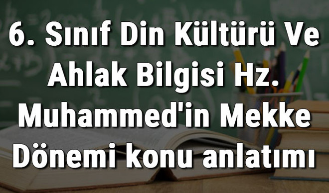6. Sınıf Din Kültürü Ve Ahlak Bilgisi Hz. Muhammed'in Mekke Dönemi konu anlatımı 6. Sınıf Din Kültürü Ve Ahlak Bilgisi Hz. Muhammed'in Mekke Dönemi konu anlatımı