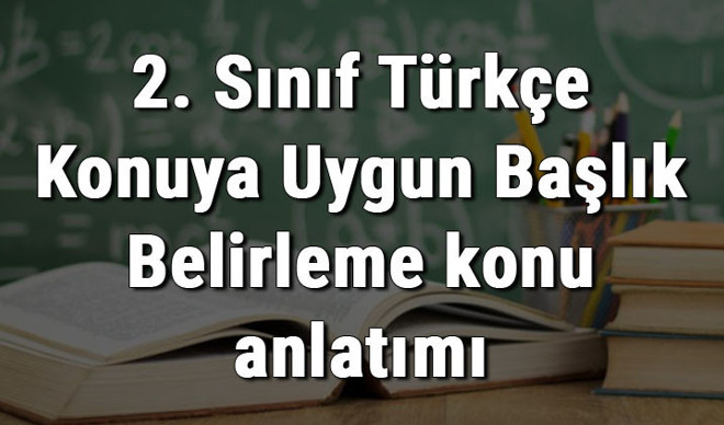 2. Sınıf Türkçe Konuya Uygun Başlık Belirleme konu anlatımı