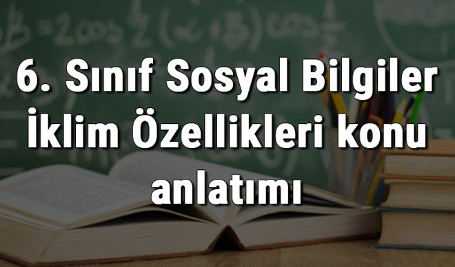 6. Sınıf Sosyal Bilgiler İklim Özellikleri konu anlatımı 6. Sınıf Sosyal Bilgiler İklim Özellikleri konu anlatımı